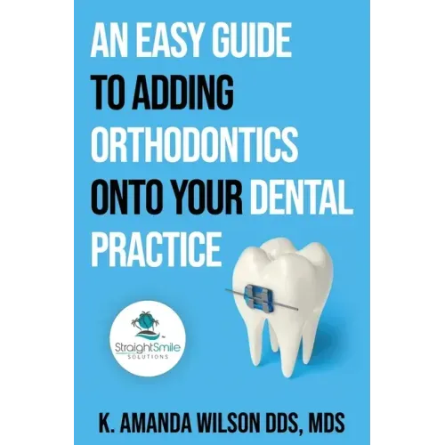 An Easy Guide to Adding Orthodontics onto your Dental Practice