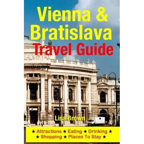 Vienna & Bratislava Travel Guide: Attractions, Eating, Drinking, Shopping & Places To Stay