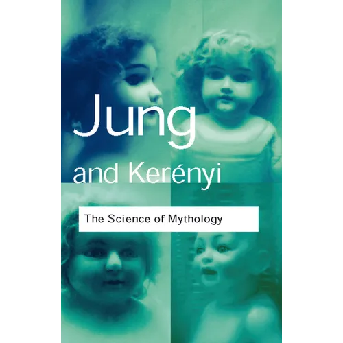 The Science of Mythology: Essays on the Myth of the Divine Child and the Mysteries of Eleusis