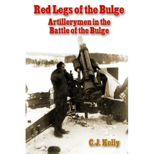 Red Legs of the Bulge: Artillerymen in the Battle of the Bulge