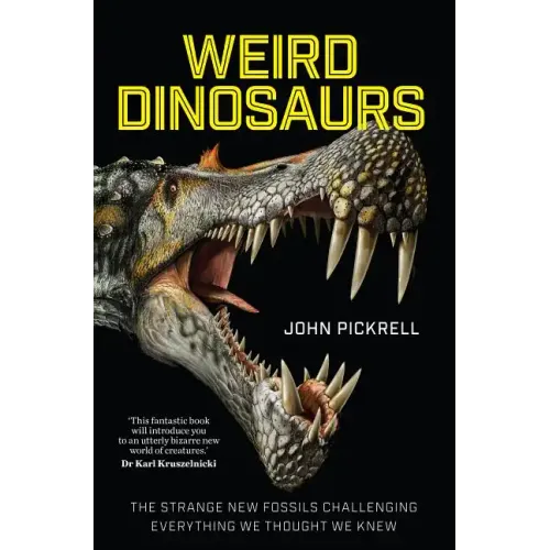 Weird Dinosaurs: The Strange New Fossils Challenging Everything We Thought We Knew