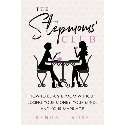 The Stepmoms' Club: How to Be a Stepmom Without Losing Your Money, Your Mind, and Your Marriage