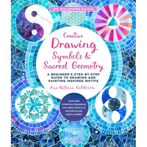 Creative Drawing: Symbols and Sacred Geometry: A Beginner's Step-By-Step Guide to Drawing and Painting Inspired Motifs - Explore Compass Drawing, Colo