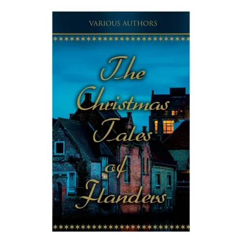The Christmas Tales of Flanders: Traditional Holiday Folk Tales: The Enchanted Apple-Tree, The Emperor's Parrot, Balten and the Wolf