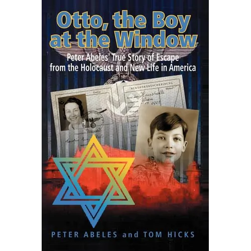 Otto, the Boy at the Window: Peter Abeles True Story of Escape from the Holocaust and New Life in America