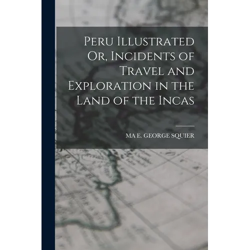 Peru Illustrated Or, Incidents of Travel and Exploration in the Land of the Incas