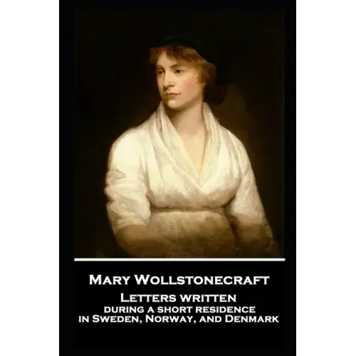 Mary Wollstonecraft - Letters written during a short residence in Sweden, Norway, and Denmark