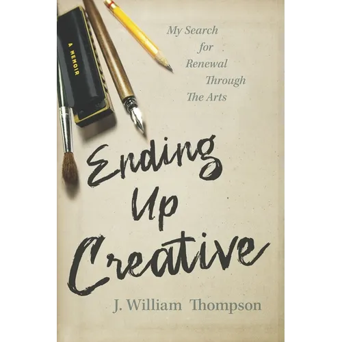 Ending Up Creative: My Search for Renewal Through the Arts