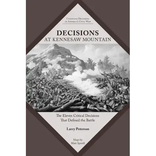 Decisions at Kennesaw Mountain: The Eleven Critical Decisions That Defined the Battle