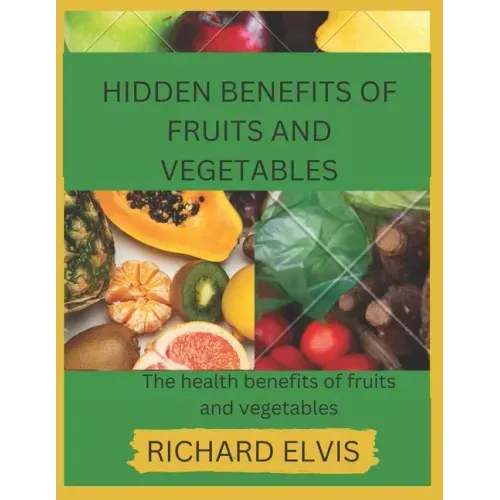 Hidden Benefits of Fruits and Vegetables: Health benefits of Fruits and Vegetables