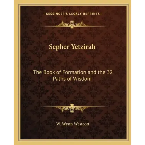 Sepher Yetzirah: The Book of Formation and the 32 Paths of Wisdom