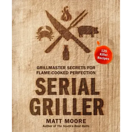 Serial Griller: Grillmaster Secrets for Flame-Cooked Perfection