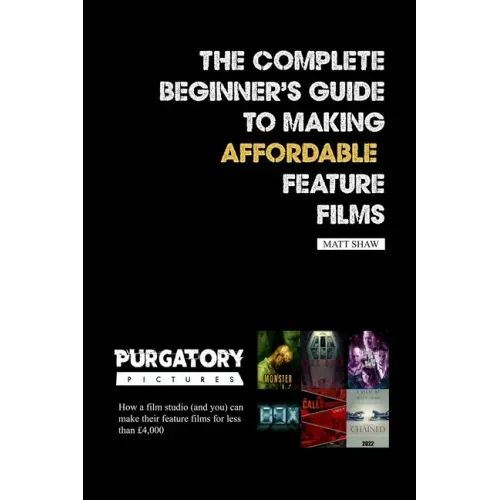 The Complete Beginner's Guide to Making Affordable Feature Films
