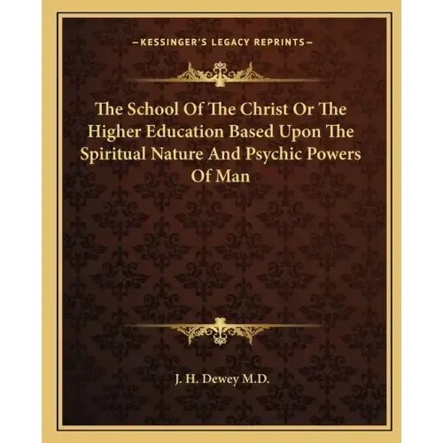 The School of the Christ or the Higher Education Based Upon the Spiritual Nature and Psychic Powers of Man