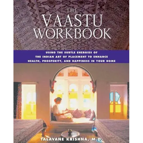 The Vaastu Workbook: Using the Subtle Energies of the Indian Art of Placement to Enhance Health, Prosperity, and Happiness in Your Home