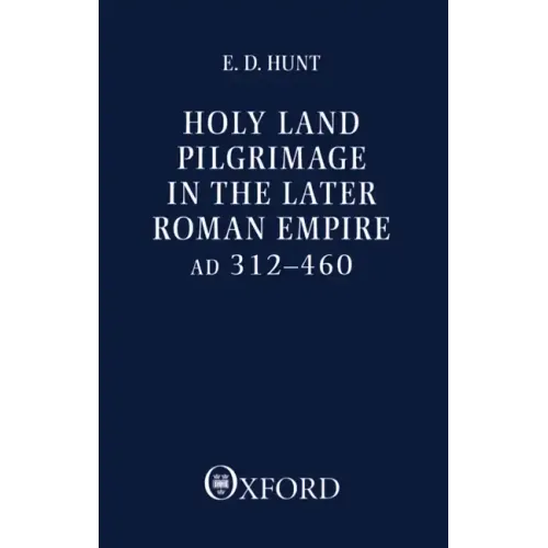Holy Land Pilgrimage in the Later Roman Empire: Ad 312-460