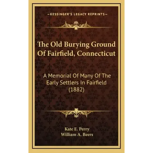 The Old Burying Ground of Fairfield, Connecticut: A Memorial of Many of the Early Settlers in Fairfield (1882)