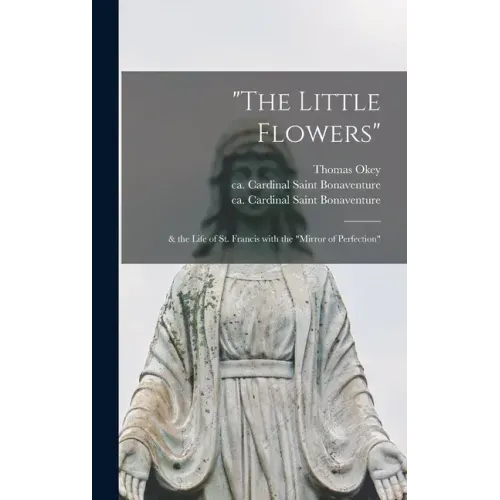 "The Little Flowers": & the Life of St. Francis With the "Mirror of Perfection"