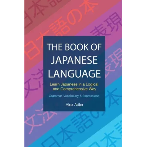 The Book of Japanese Language: Learn Japanese in a logical and comprehensive way
