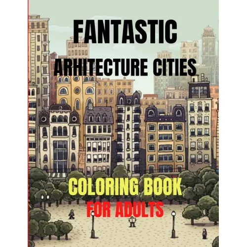 Fantastic Arhitecture Cities Coloring Book: Urban Designs Relaxation and Stress Relief For Adults, Amazing and Fun Buildings Structure