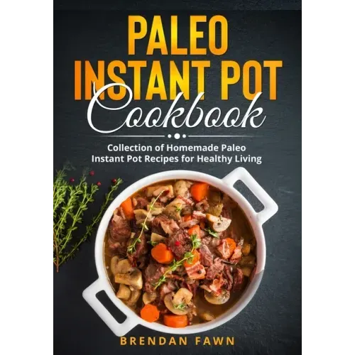 Paleo Instant Pot Cookbook: Collection of Homemade Paleo Instant Pot Recipes for Healthy Living