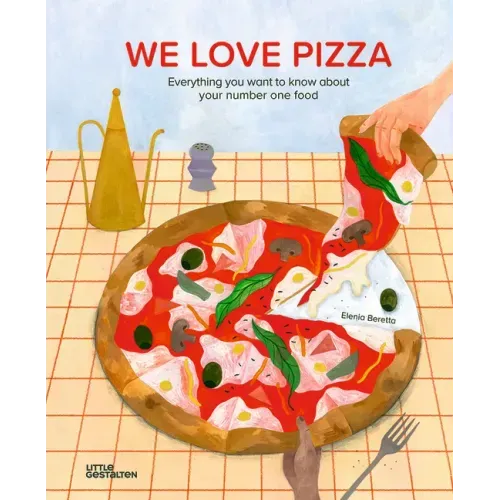 We Love Pizza: Everything You Want to Know about Your Number One Food