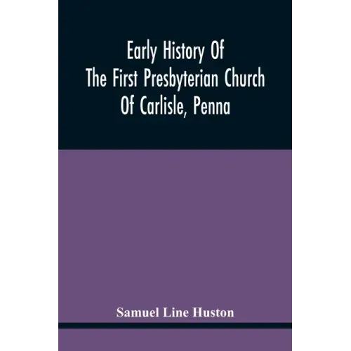 Early History Of The First Presbyterian Church Of Carlisle, Penna