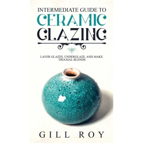 Intermediate Guide to Ceramic Glazing: Layer Glazes, Underglaze, and Make Triaxial Blends