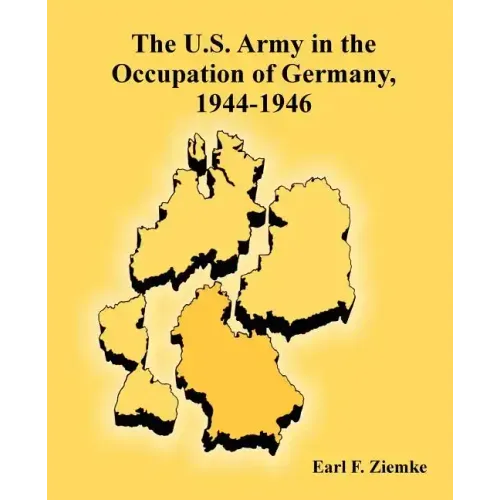 The U.S. Army in the Occupation of Germany, 1944-1946