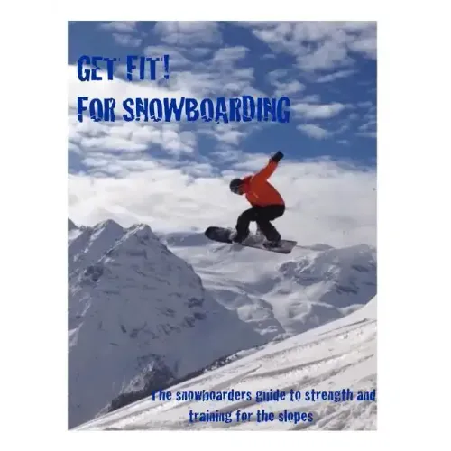 Get Fit for Snowboarding: a guide to training and stretching for snowboarding
