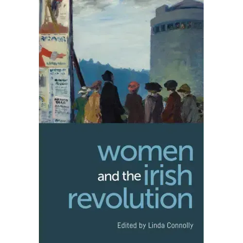 Women and the Irish Revolution: Feminism, Activism, Violence