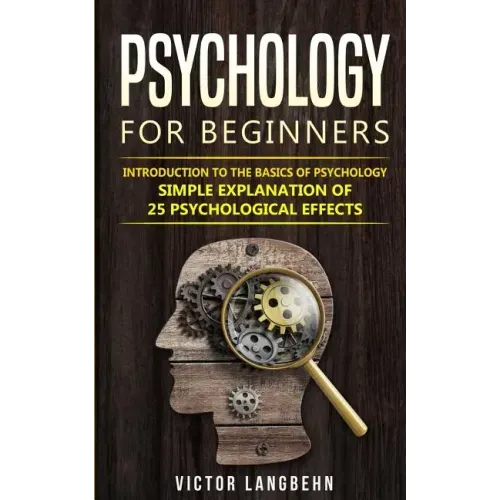 Psychology for Beginners: Introduction to the Basics of Psychology - Simple Explanation of 25 psychological Effects