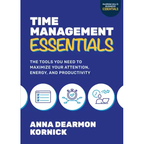 Time Management Essentials: The Tools You Need to Maximize Your Attention, Energy, and Productivity