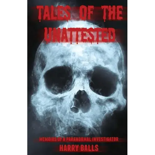 Tales of the Unattested: Memoirs of a Paranormal Investigator