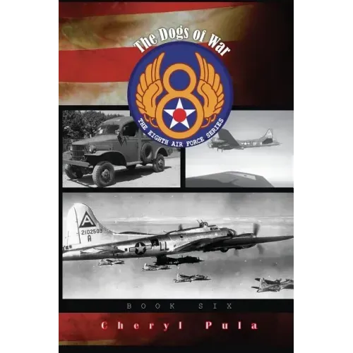 The Dogs of War: : The Eighth Air Force Series, Volume 6