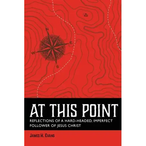 At This Point: Reflections of a Hard-Headed, Imperfect Follower of Jesus Christ
