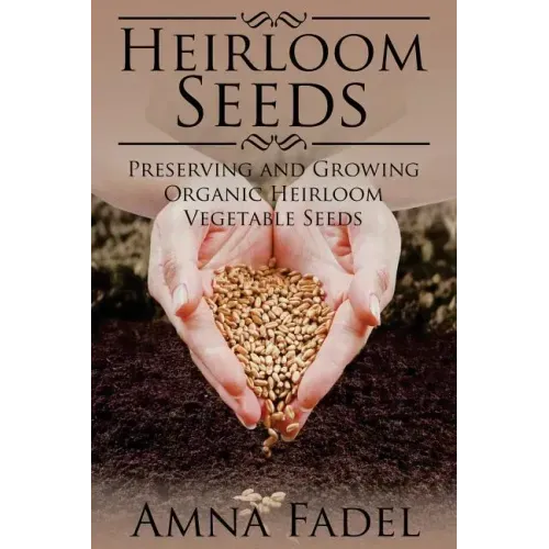 Heirloom Seeds: Preserving and Growing Organic Heirloom Vegetable Seeds