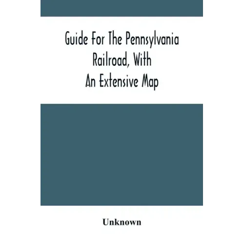 Guide For The Pennsylvania Railroad, With An Extensive Map: Including The Entire Route, With All Its Windings, Objects Of Interest, And Information Us