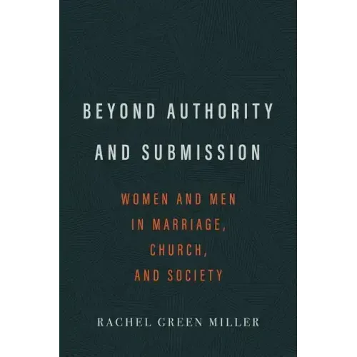 Beyond Authority and Submission: Women and Men in Marriage, Church, and Society