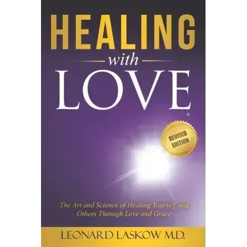 Healing With Love: The Art and Science of Healing Yourself and Others through Love and Grace