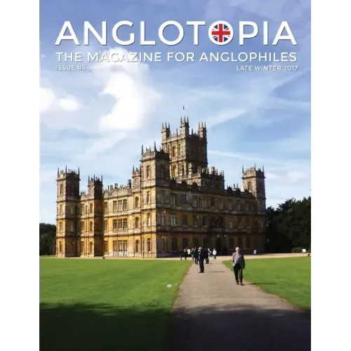 Anglotopia Magazine - Issue #5 - The Anglophile Magazine Downton Abbey, WI, Alfred the Great, The Spitfire, London Uncovered and More!: The Anglophile