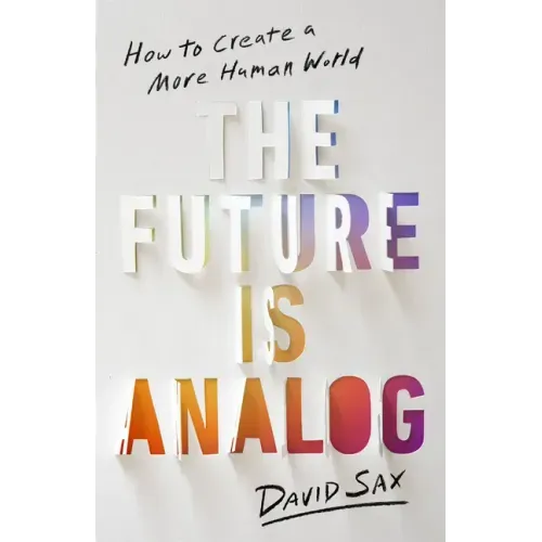 The Future Is Analog: How to Create a More Human World