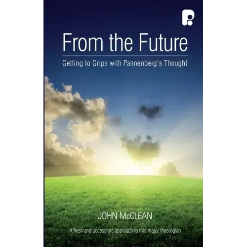 From The Future: Getting To Grips With Pannenberg's Thought