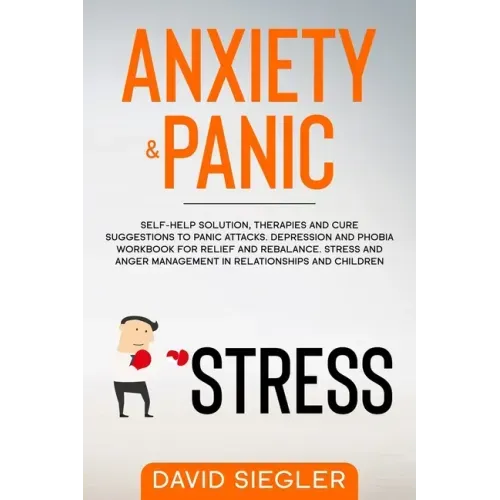 Anxiety & Panic: Self-help solution, therapies and cure suggestions to panic attacks. Depression and phobia workbook for relief and reb