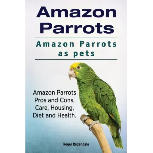 Amazon Parrots. Amazon Parrots as pets. Amazon Parrots Pros and Cons, Care, Housing, Diet and Health.