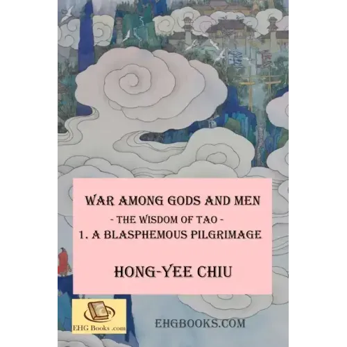 War among Gods and Men -- The Wisdom of Tao--1. A Blasphemous Pilgrimage: -- The Wisdom of Tao -- 1. A Blasphemous Pilgrimage