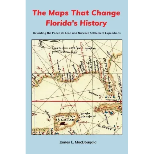 The Maps That Change Florida's History: Revisiting the Ponce de León and Narváez Settlement Expeditions