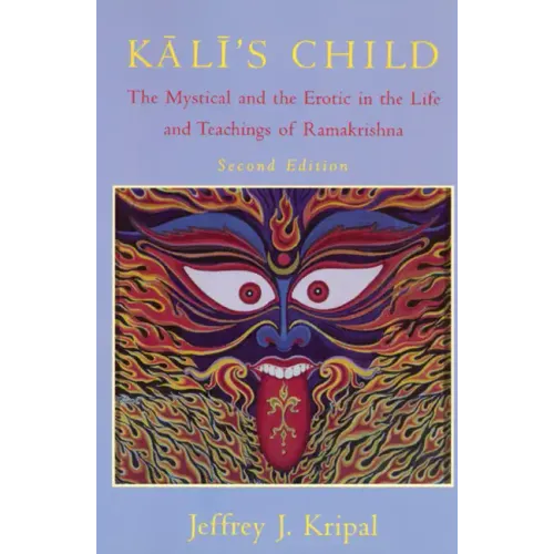 Kali's Child: The Mystical and the Erotic in the Life and Teachings of Ramakrishna