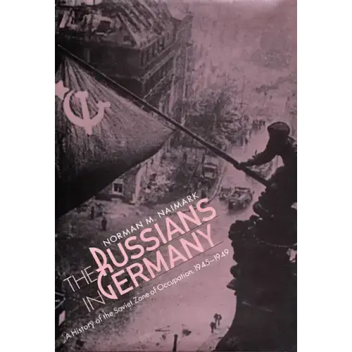 The Russians in Germany: A History of the Soviet Zone of Occupation, 1945-1949