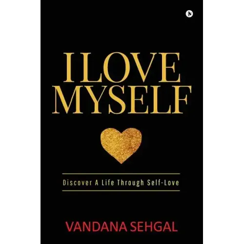 I Love Myself: Discover A Life Through Self-Love